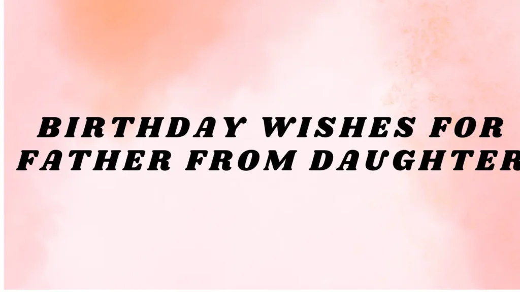 Birthday Wishes for Father from Daughter